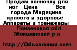 Продам ванночку для ног › Цена ­ 500 - Все города Медицина, красота и здоровье » Аппараты и тренажеры   . Пензенская обл.,Мокшанский р-н